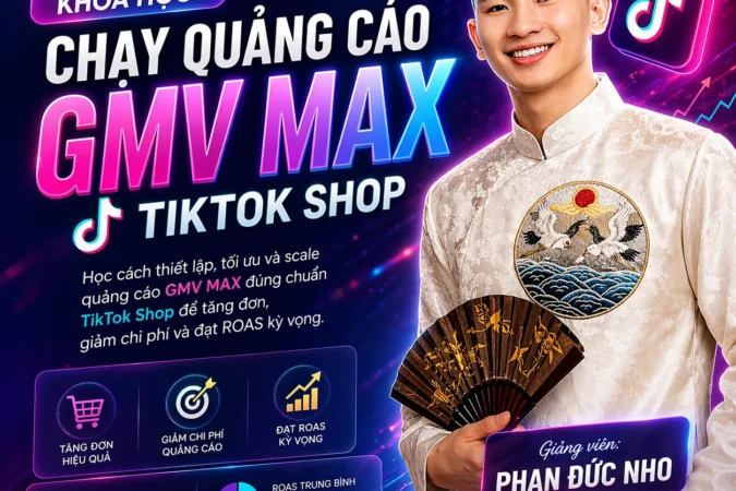Khóa học GMV MAX TikTok Shop – Phan Đức Nho
