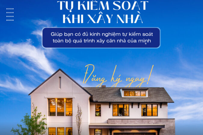 Khóa Học Tự Kiểm Soát Xây Nhà – Làm Chủ Quá Trình Xây Dựng Ngôi Nhà Mơ Ước