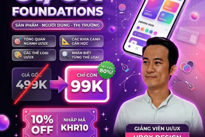 Khóa Học UI/UX Foundations: Tư Duy Sản Phẩm Người Dùng & Thị Trường